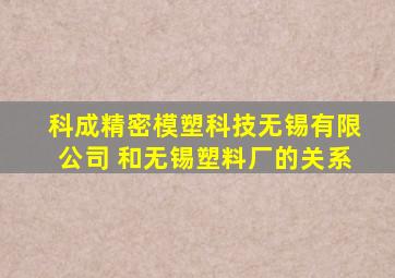 科成精密模塑科技无锡有限公司 和无锡塑料厂的关系